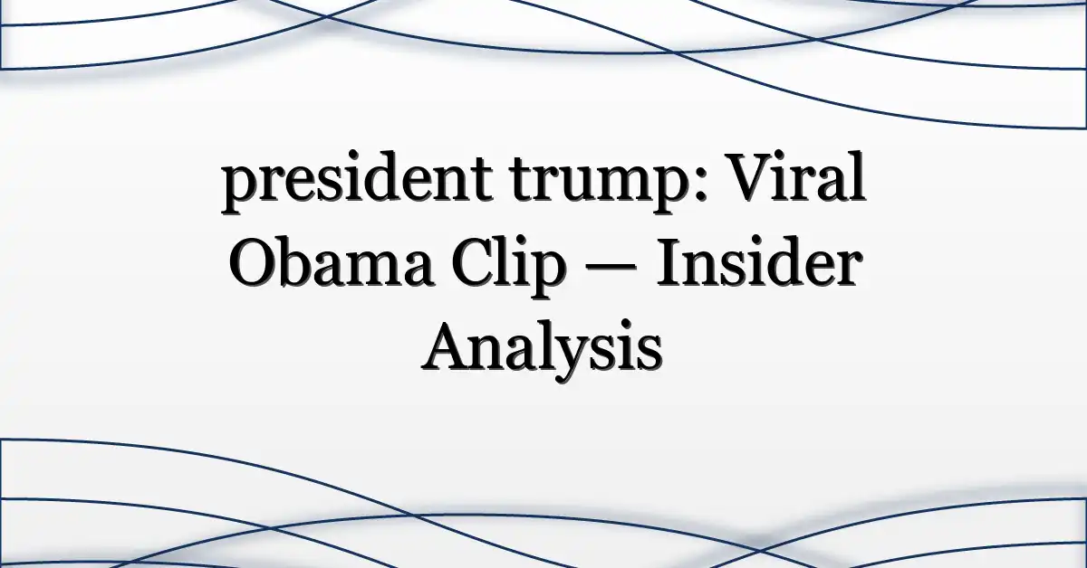 president trump: Viral Obama Clip — Insider Analysis