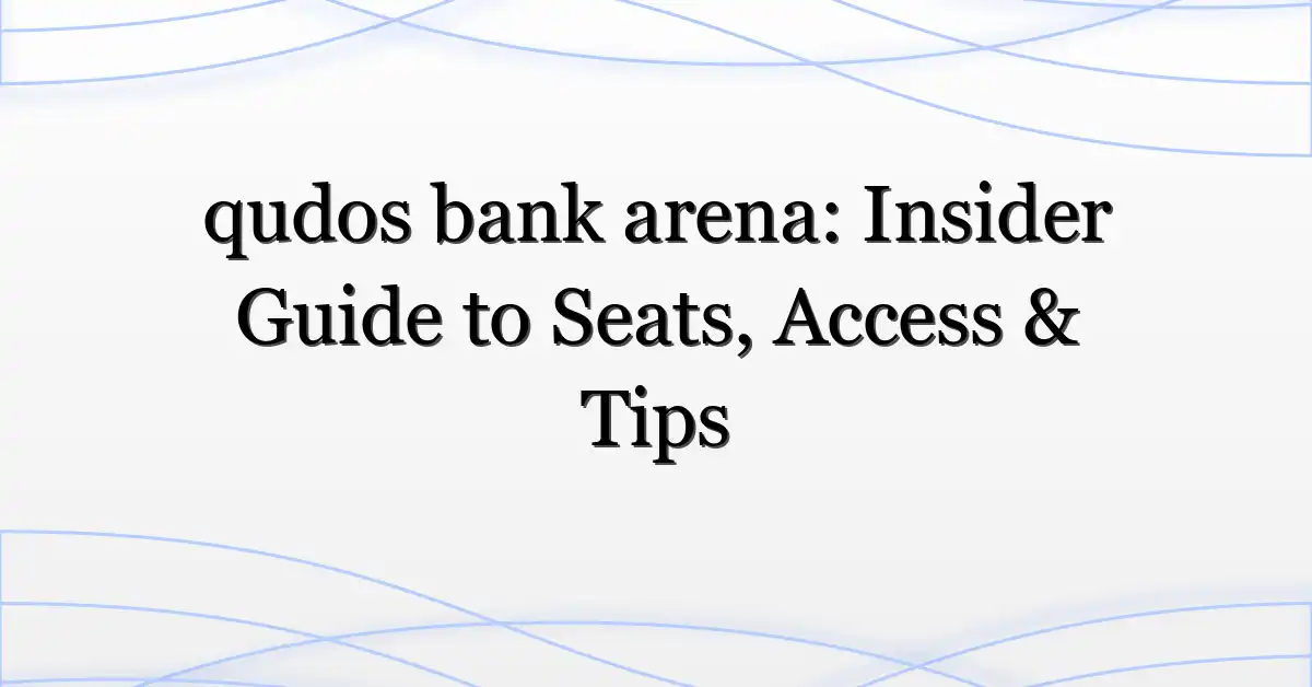 qudos bank arena: Insider Guide to Seats, Access & Tips