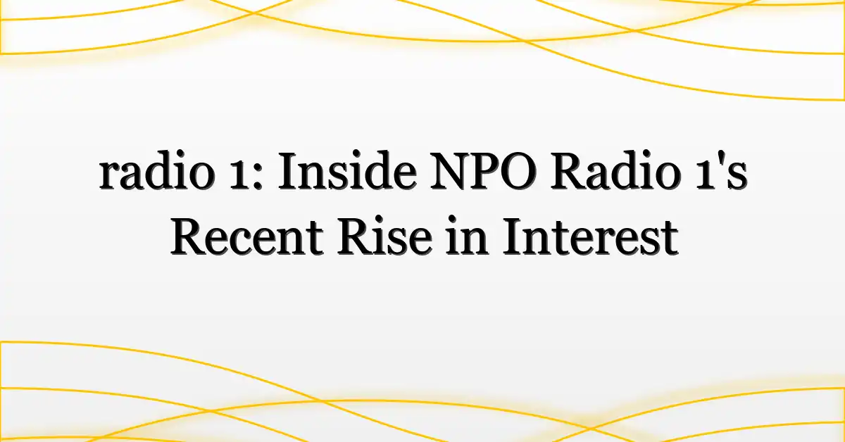 radio 1: Inside NPO Radio 1’s Recent Rise in Interest