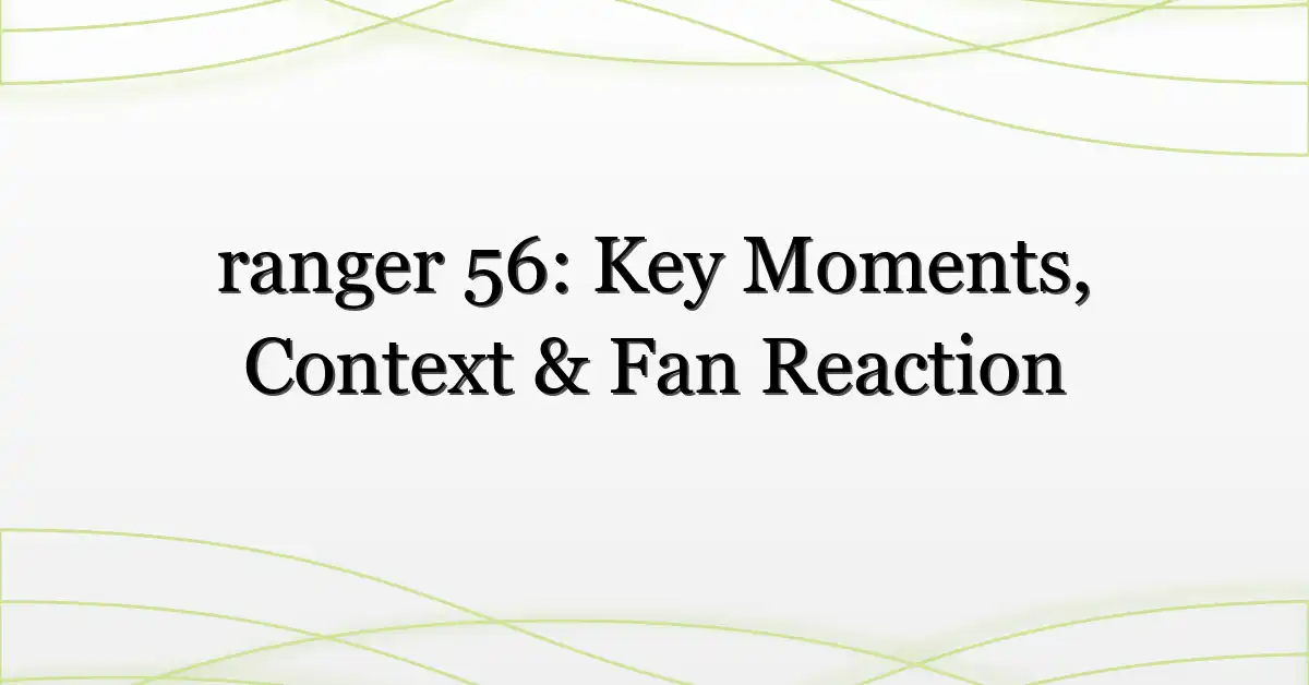 ranger 56: Key Moments, Context & Fan Reaction