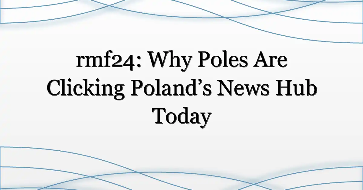 rmf24: Why Poles Are Clicking Poland’s News Hub Today
