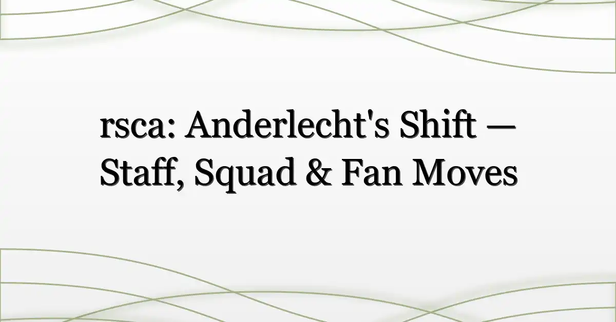 rsca: Anderlecht’s Shift — Staff, Squad & Fan Moves