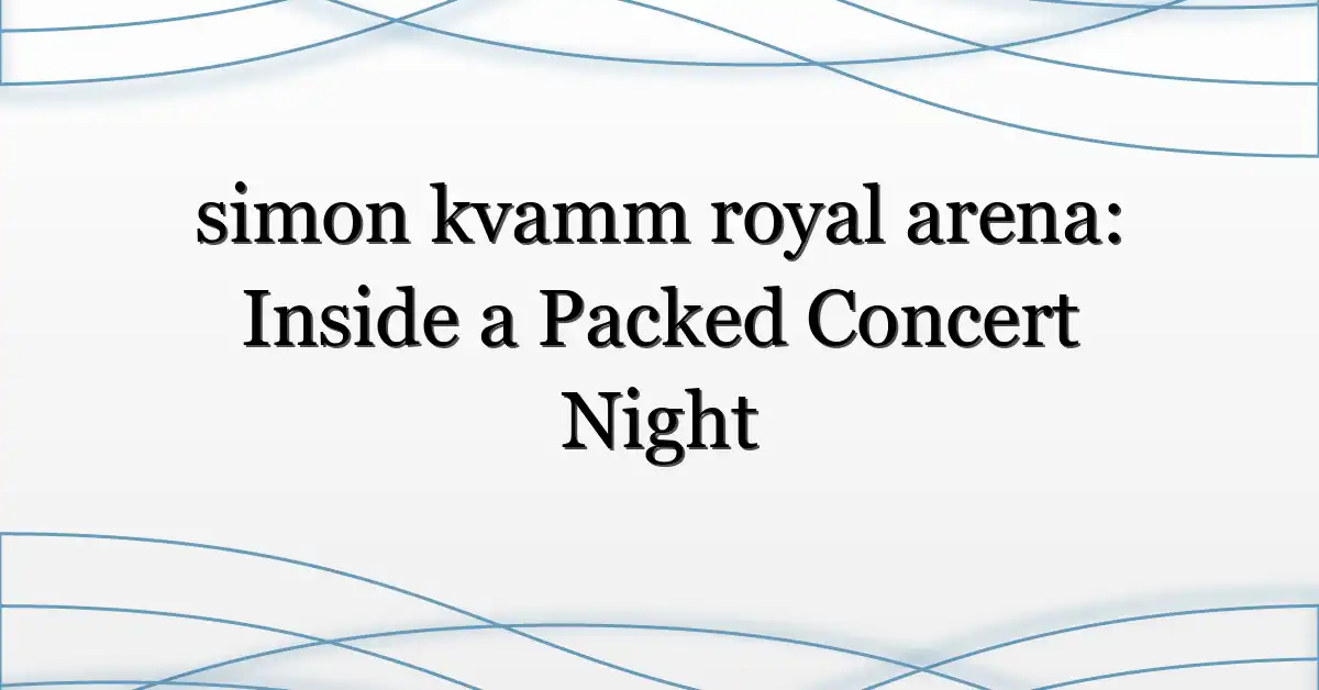 simon kvamm royal arena: Inside a Packed Concert Night