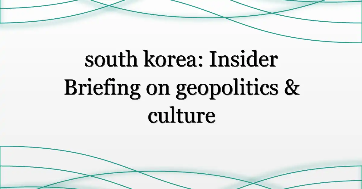 south korea: Insider Briefing on geopolitics & culture