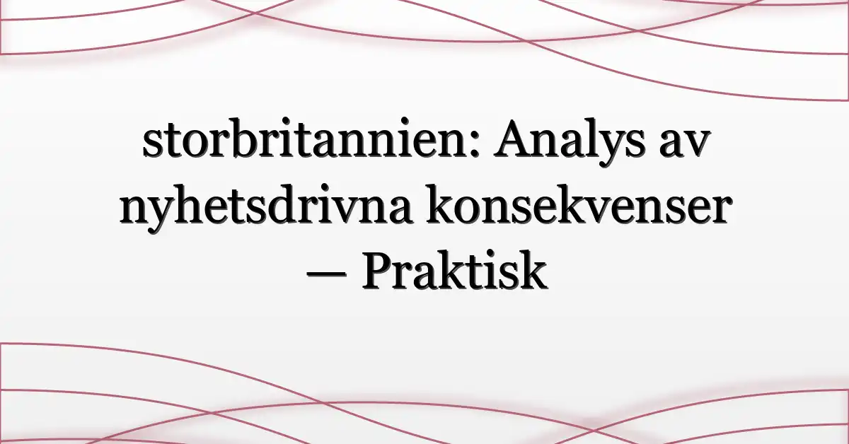 storbritannien: Analys av nyhetsdrivna konsekvenser — Praktisk