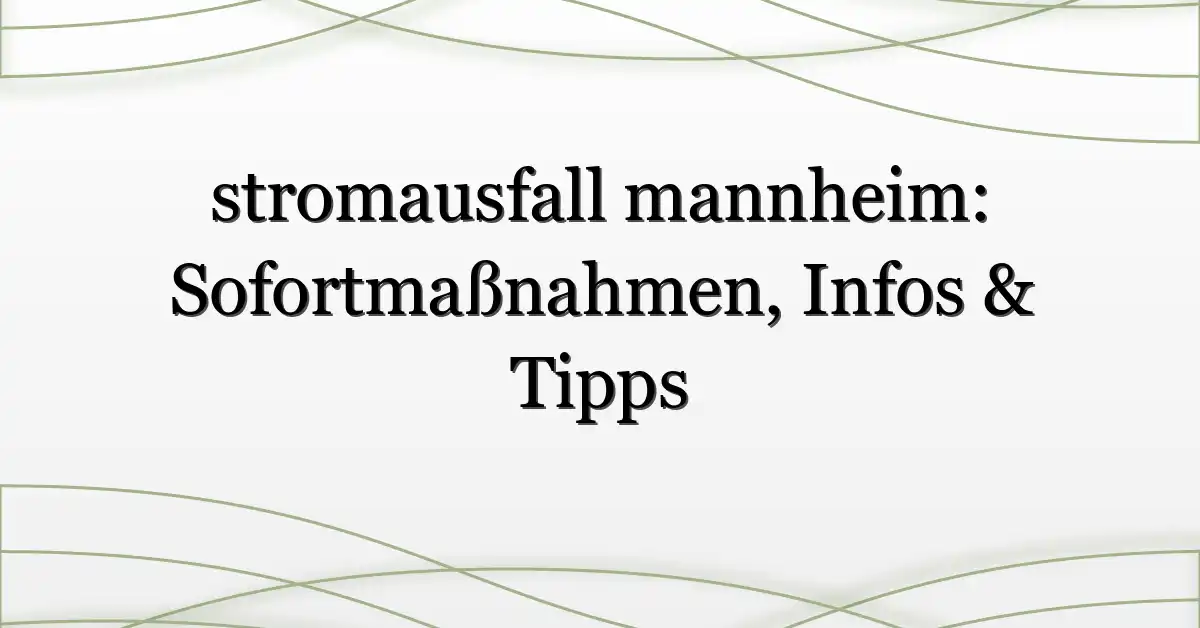 stromausfall mannheim: Sofortmaßnahmen, Infos & Tipps