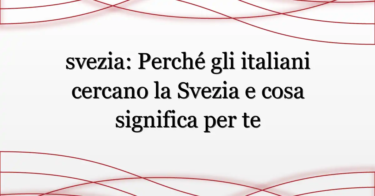 svezia: Perché gli italiani cercano la Svezia e cosa significa per te