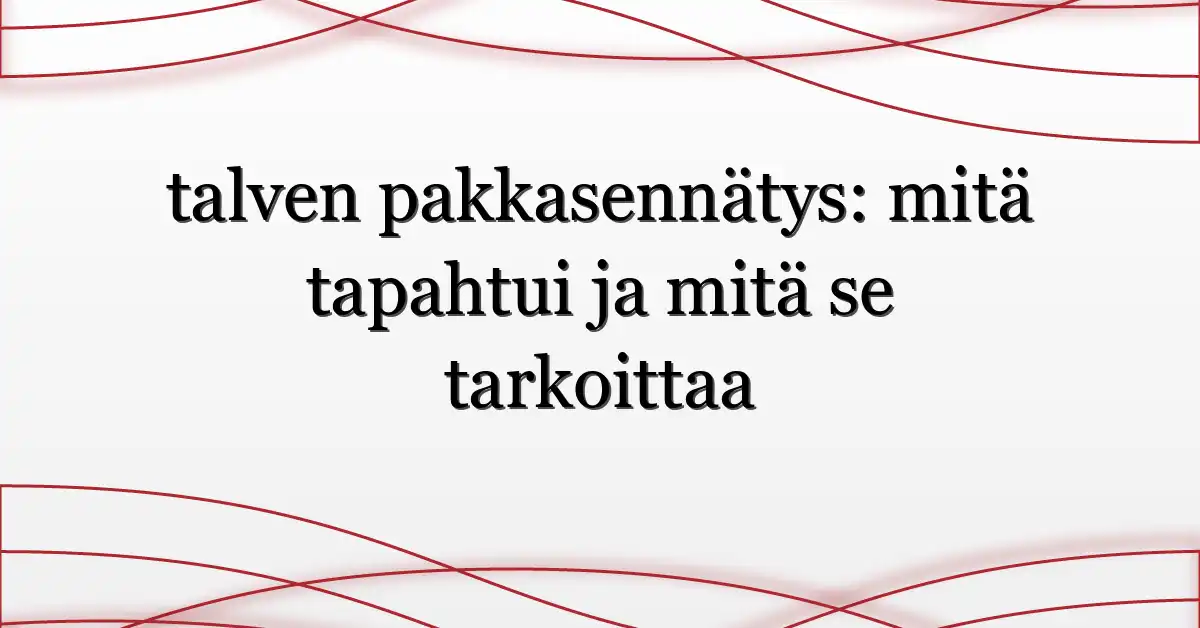 talven pakkasennätys: mitä tapahtui ja mitä se tarkoittaa