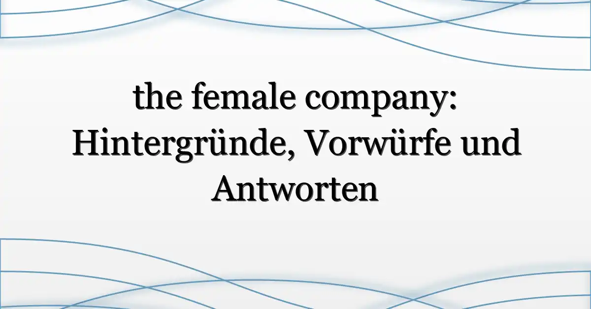 the female company: Hintergründe, Vorwürfe und Antworten