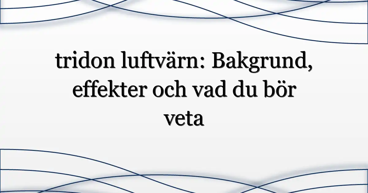 tridon luftvärn: Bakgrund, effekter och vad du bör veta
