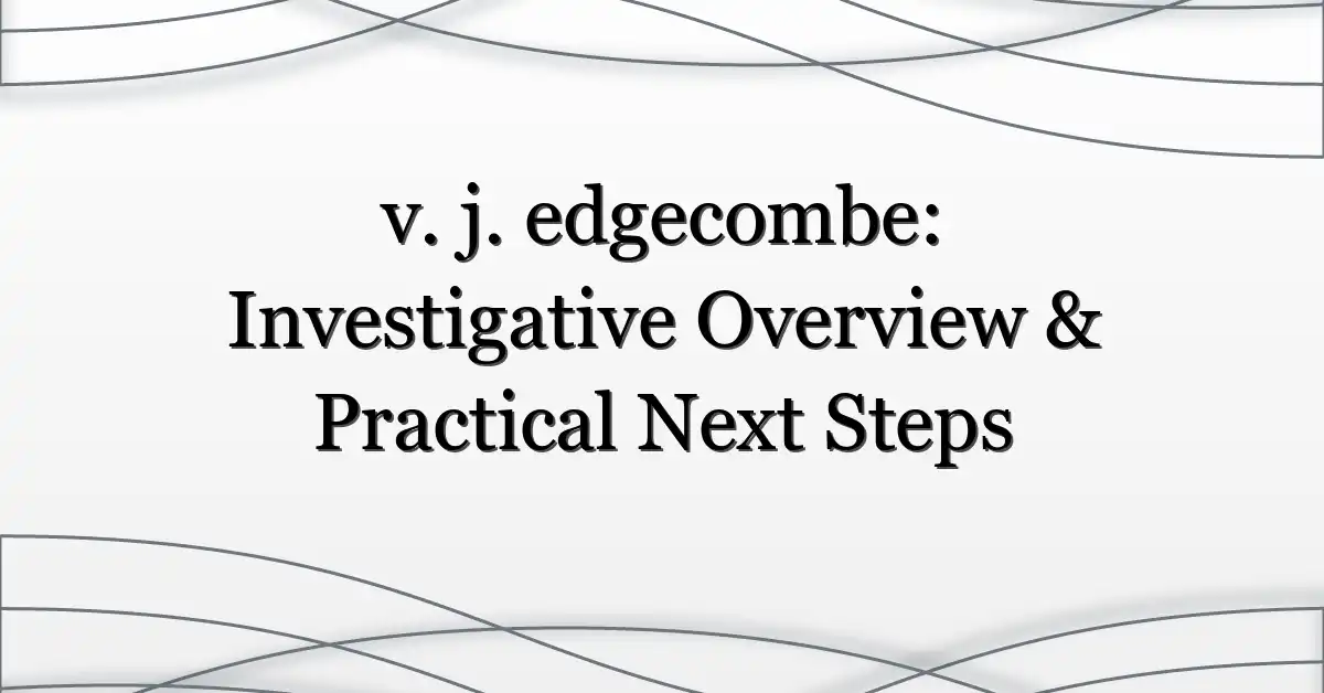 v. j. edgecombe: Investigative Overview & Practical Next Steps