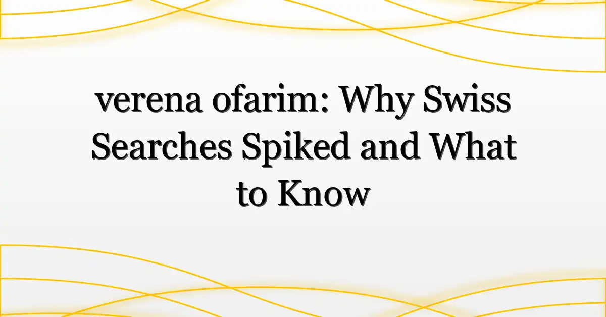 verena ofarim: Why Swiss Searches Spiked and What to Know