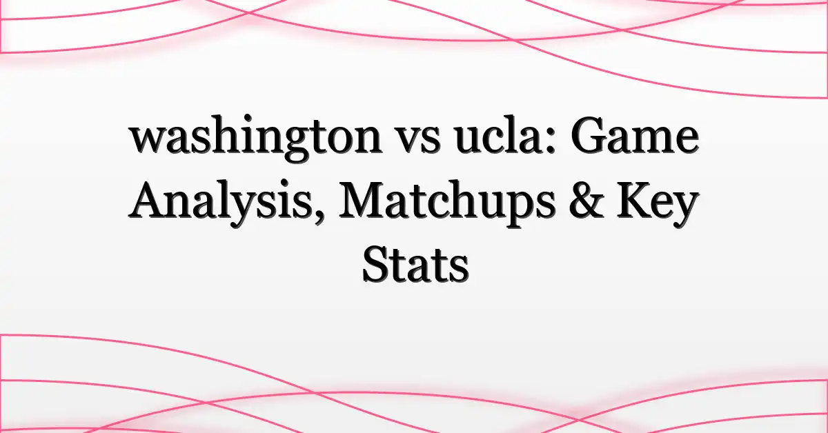 washington vs ucla: Game Analysis, Matchups & Key Stats