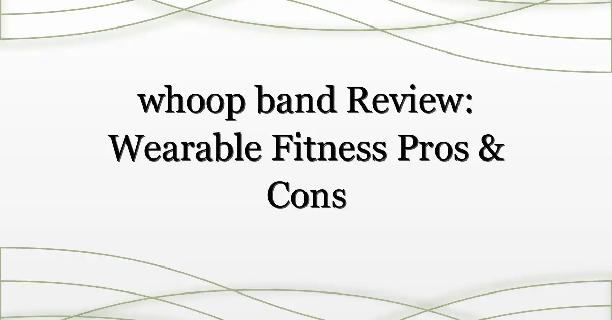 whoop band Review: Wearable Fitness Pros & Cons