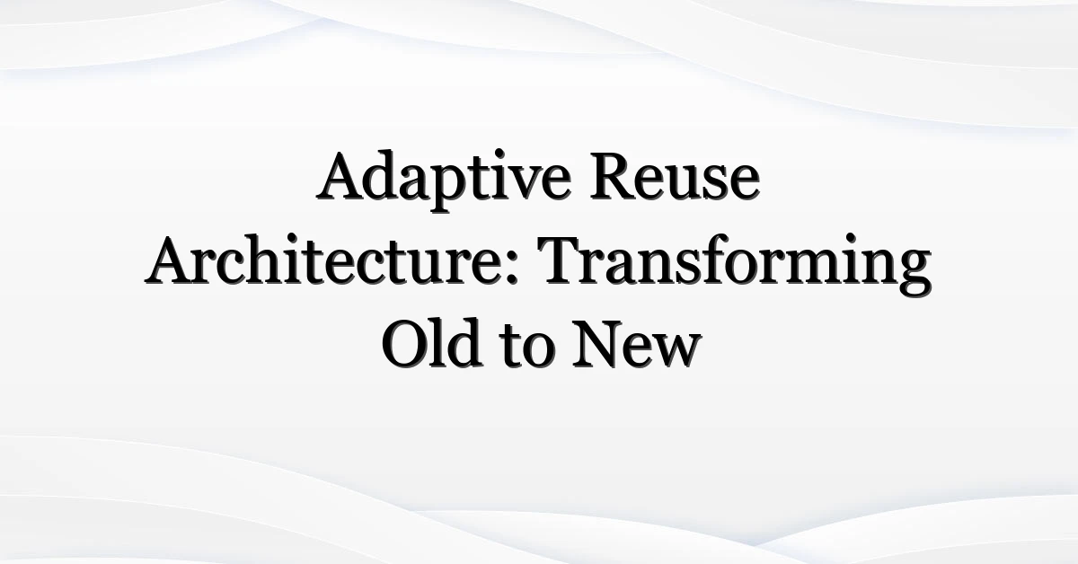 Adaptive Reuse Architecture: Transforming Old to New