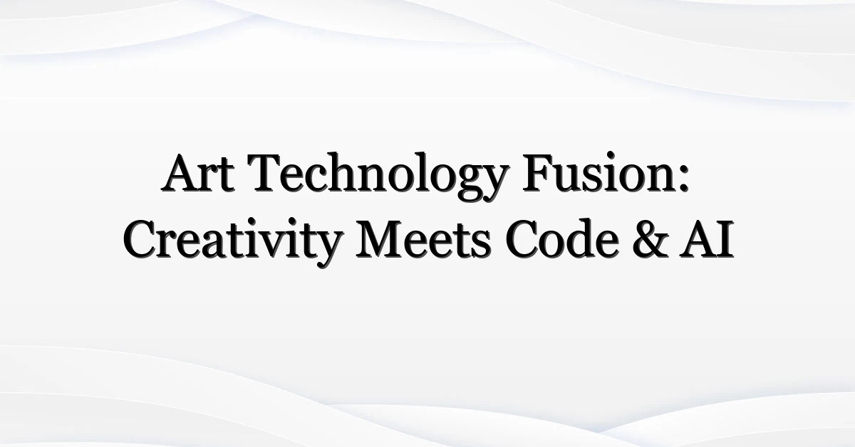 Art Technology Fusion: Creativity Meets Code & AI