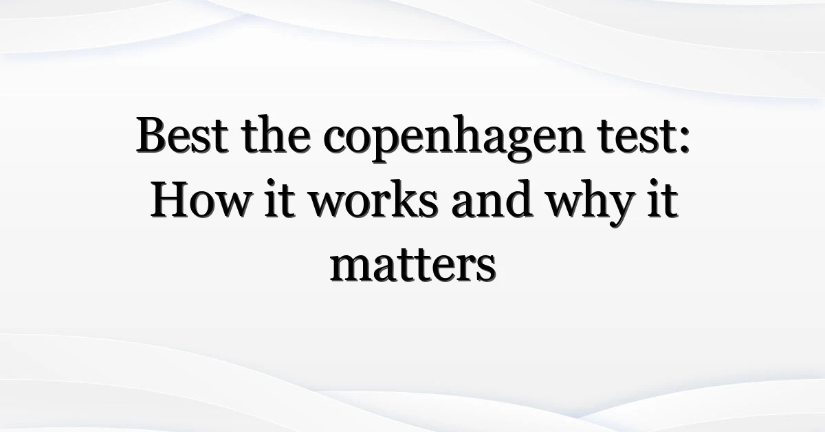 Best the copenhagen test: How it works and why it matters