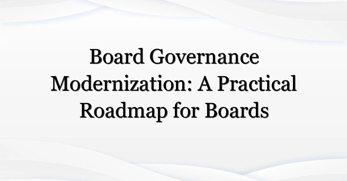 Board Governance Modernization: A Practical Roadmap for Boards
