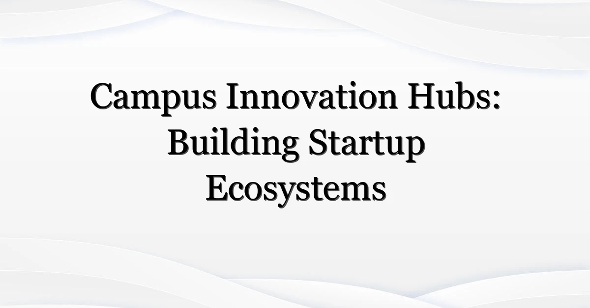 Campus Innovation Hubs: Building Startup Ecosystems