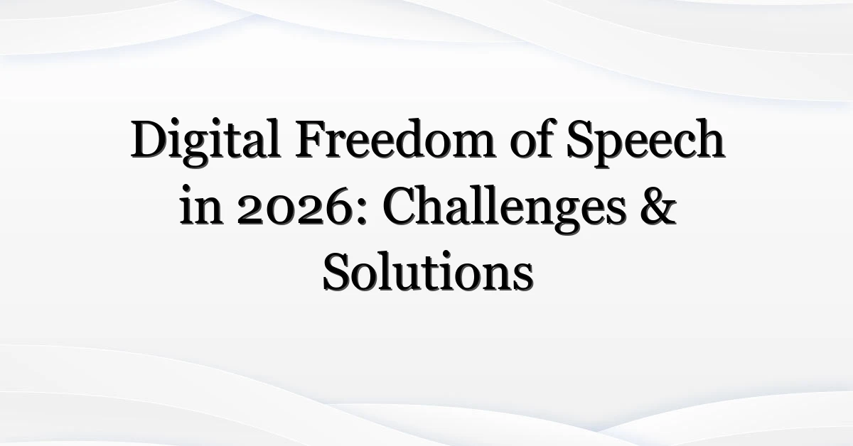 Digital Freedom of Speech in 2026: Challenges & Solutions