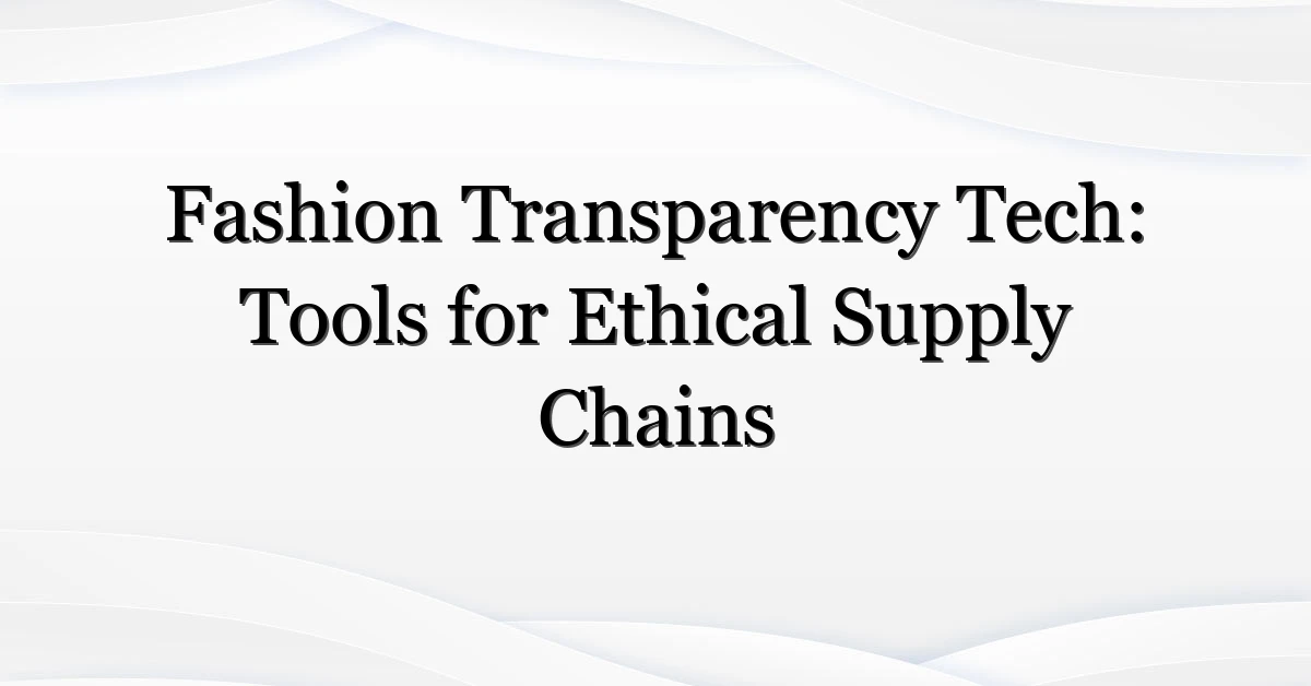 Fashion Transparency Tech: Tools for Ethical Supply Chains