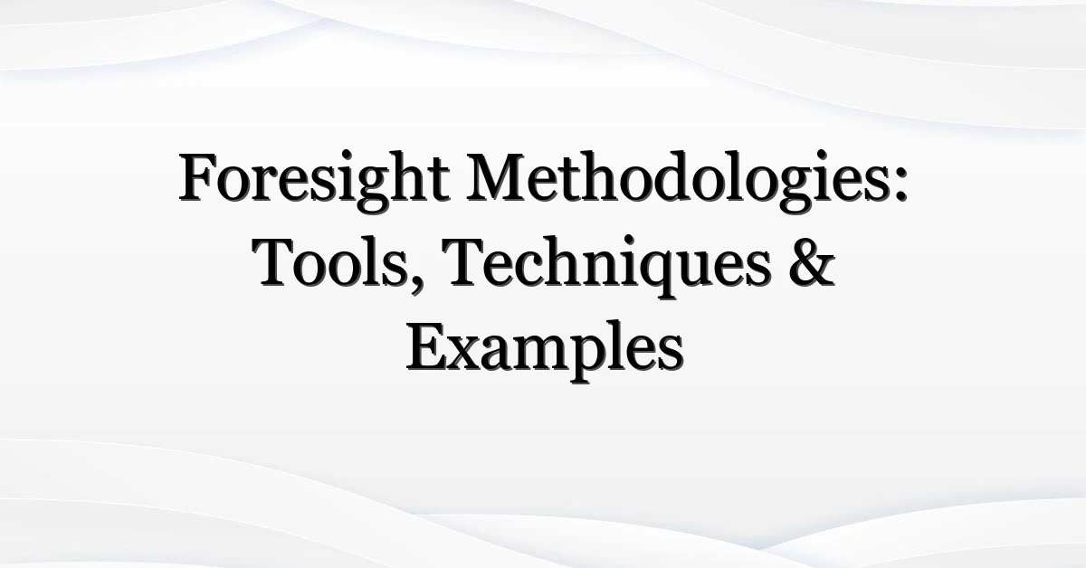 Foresight Methodologies: Tools, Techniques & Examples