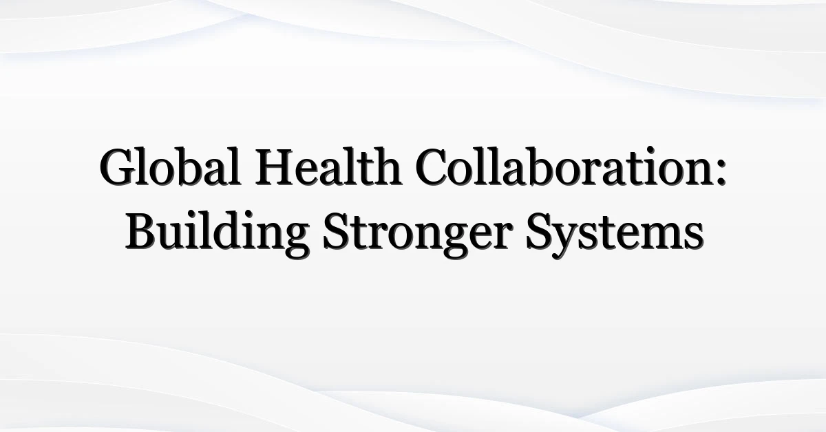 Global Health Collaboration: Building Stronger Systems