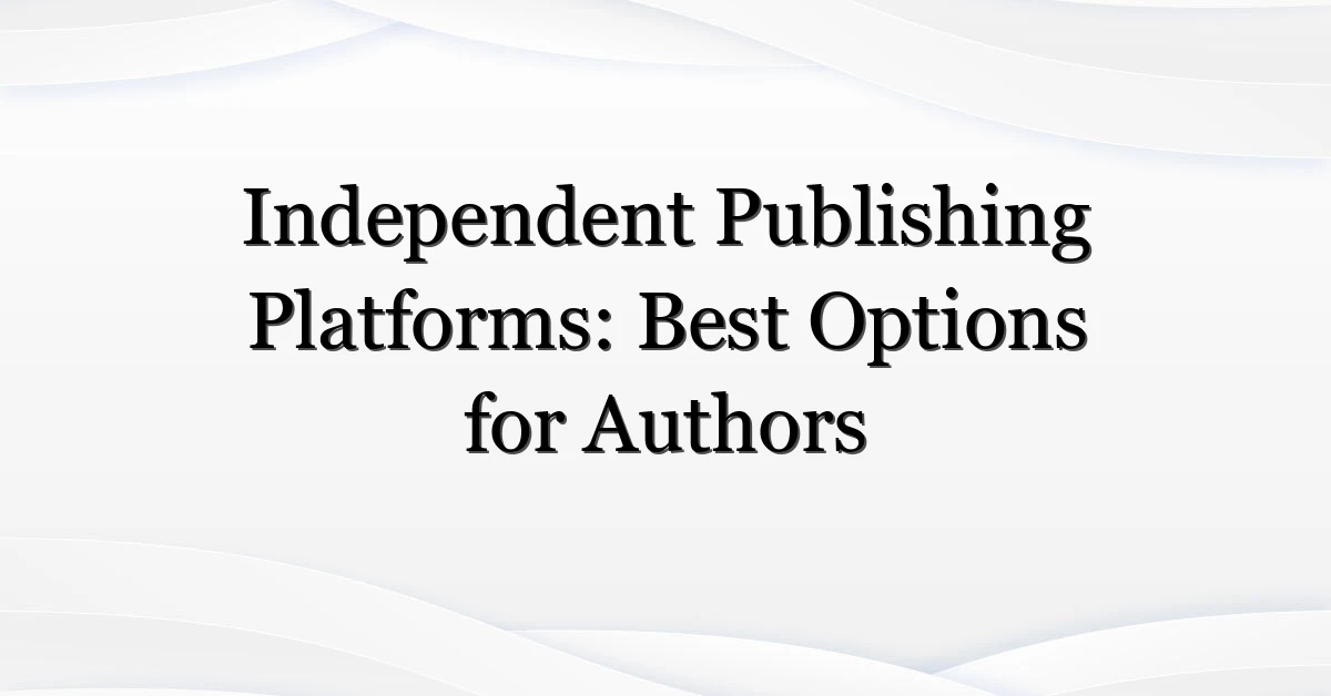 Independent Publishing Platforms: Best Options for Authors