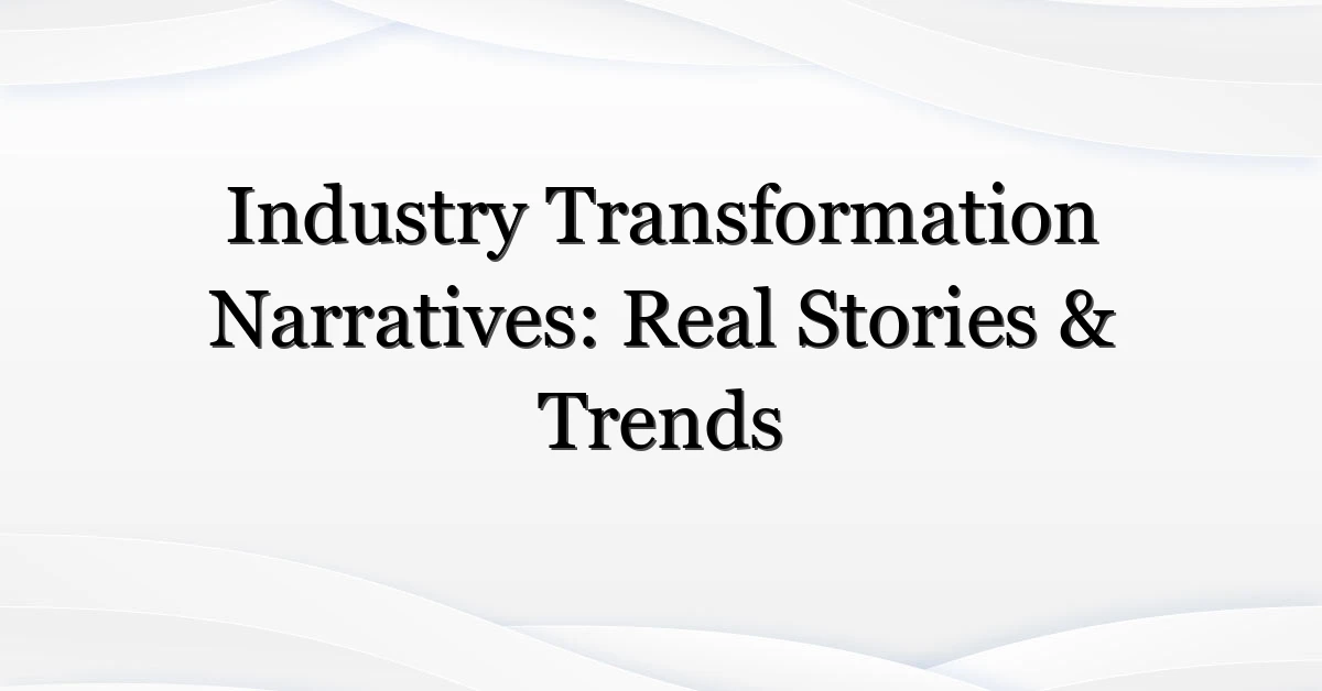 Industry Transformation Narratives: Real Stories & Trends
