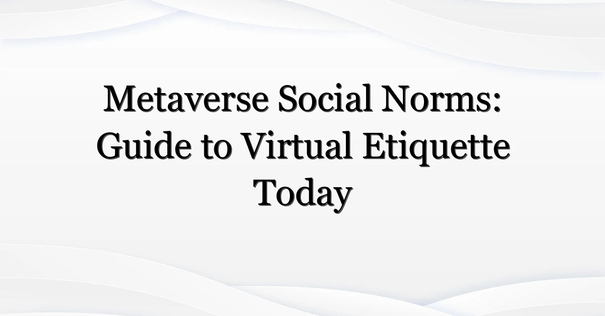 Metaverse Social Norms: Guide to Virtual Etiquette Today