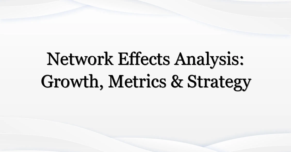 Network Effects Analysis: Growth, Metrics & Strategy