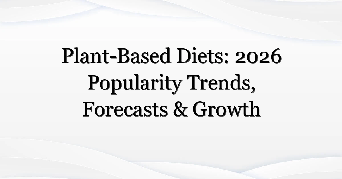 Plant-Based Diets: 2026 Popularity Trends, Forecasts & Growth