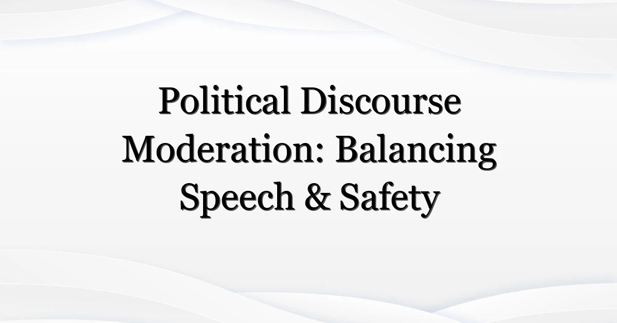 Political Discourse Moderation: Balancing Speech & Safety