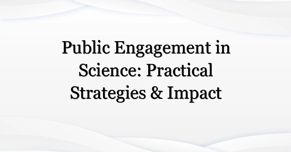 Public Engagement in Science: Practical Strategies & Impact