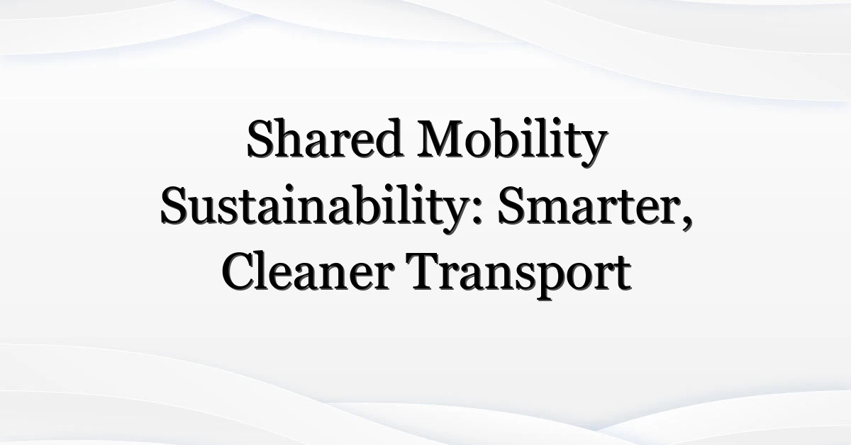 Shared Mobility Sustainability: Smarter, Cleaner Transport