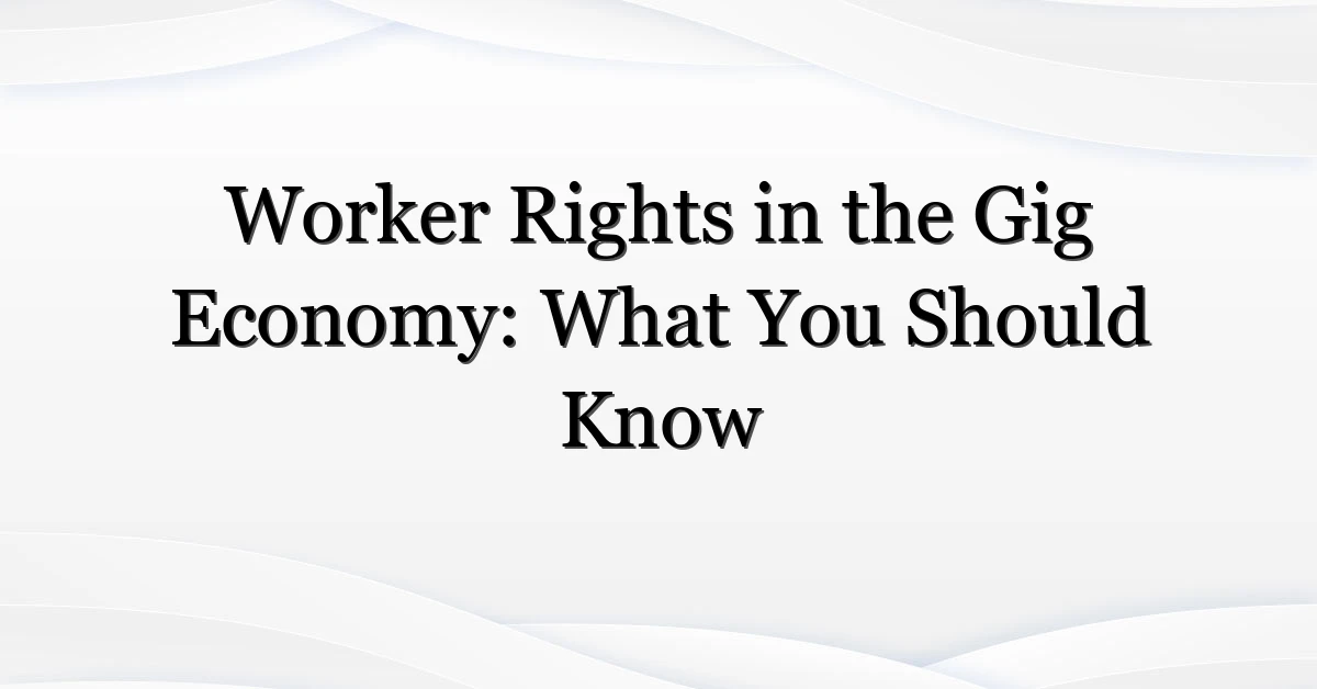 Worker Rights in the Gig Economy: What You Should Know