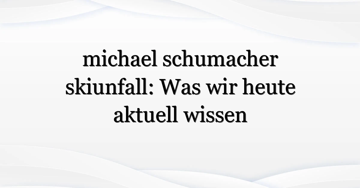 michael schumacher skiunfall: Was wir heute aktuell wissen
