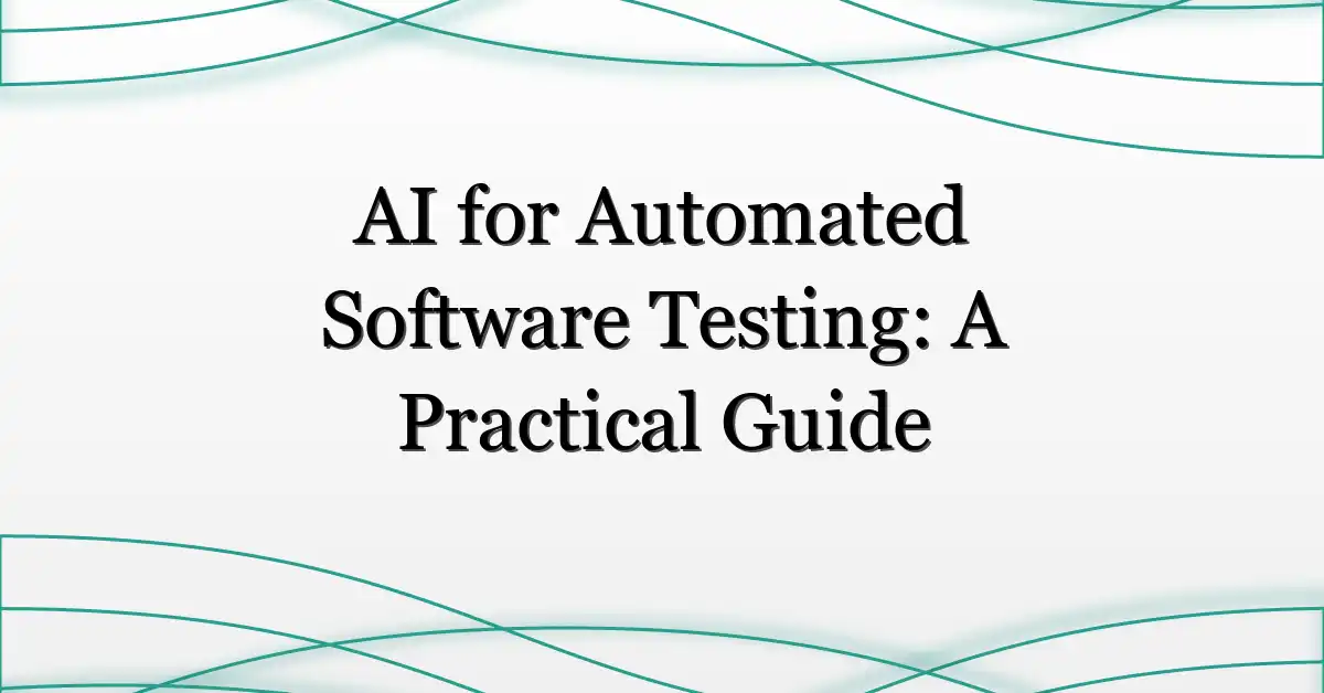 AI for Automated Software Testing: A Practical Guide