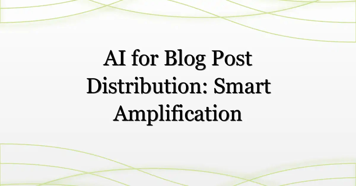 AI for Blog Post Distribution: Smart Amplification