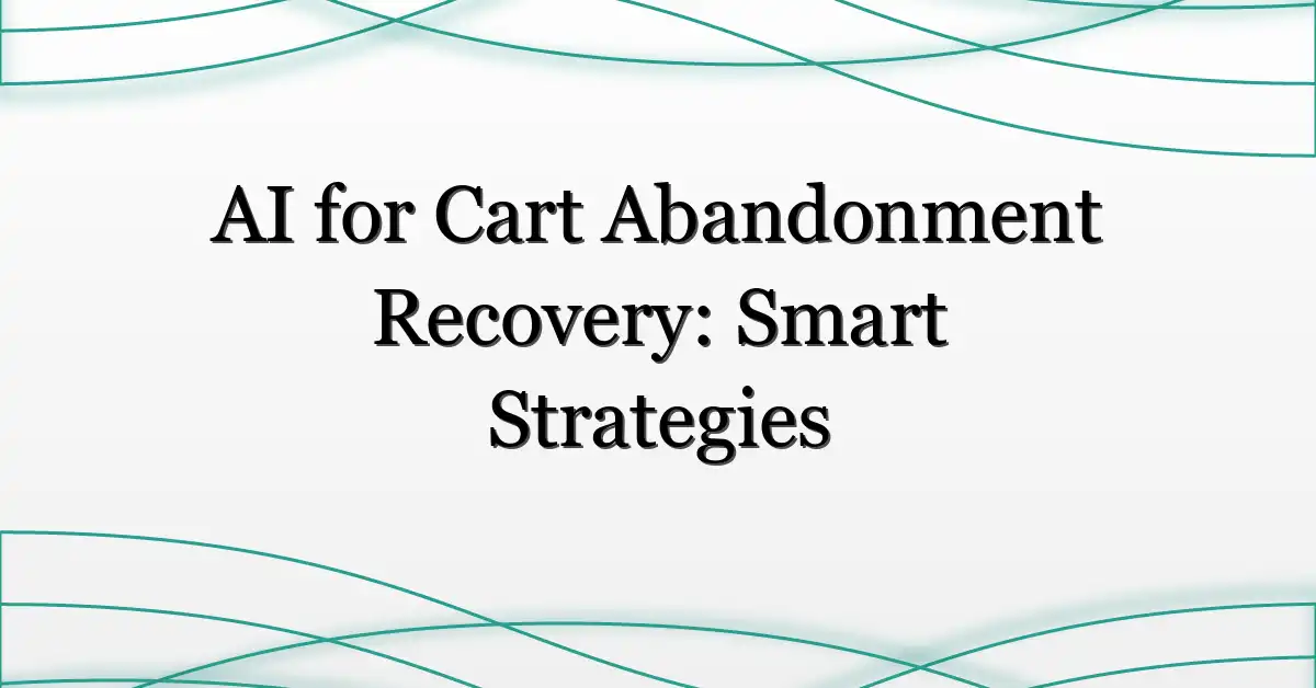 AI for Cart Abandonment Recovery: Smart Strategies
