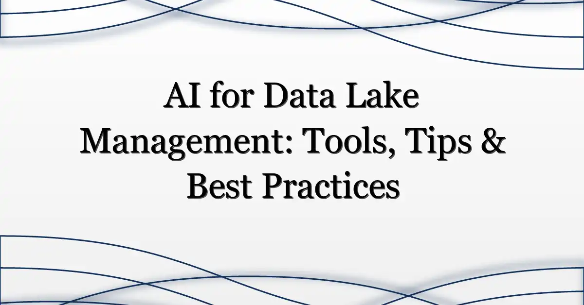 AI for Data Lake Management: Tools, Tips & Best Practices