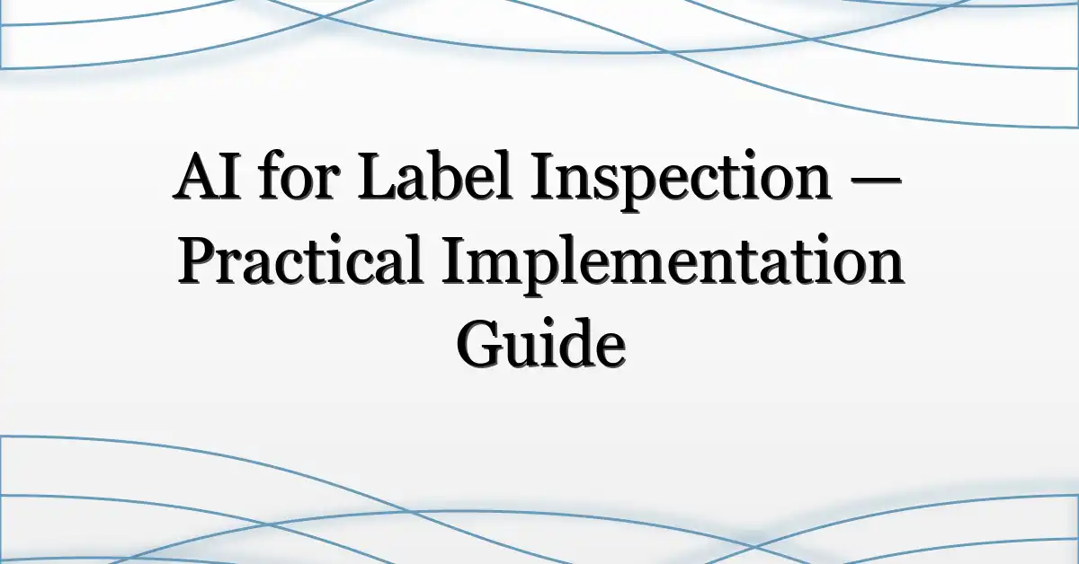 AI for Label Inspection — Practical Implementation Guide