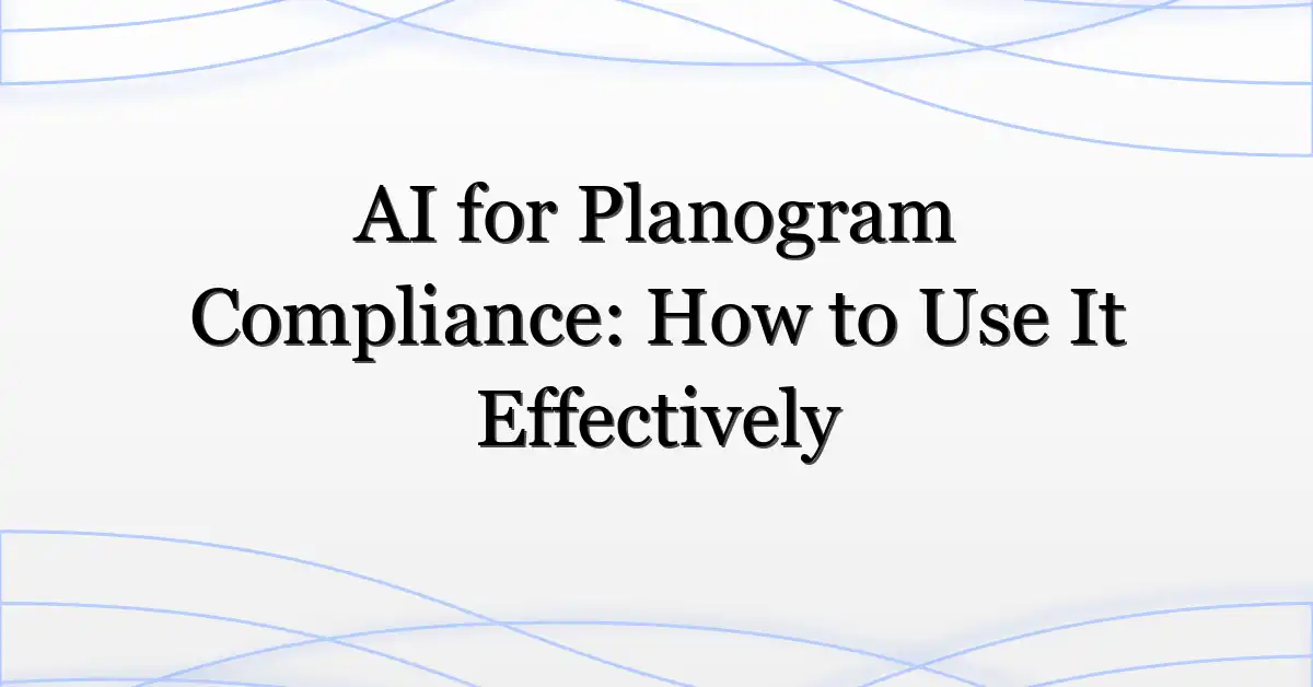 AI for Planogram Compliance: How to Use It Effectively