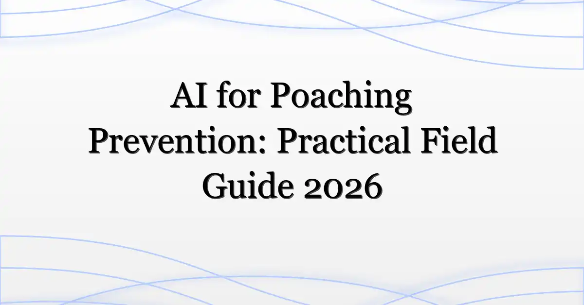 AI for Poaching Prevention: Practical Field Guide 2026
