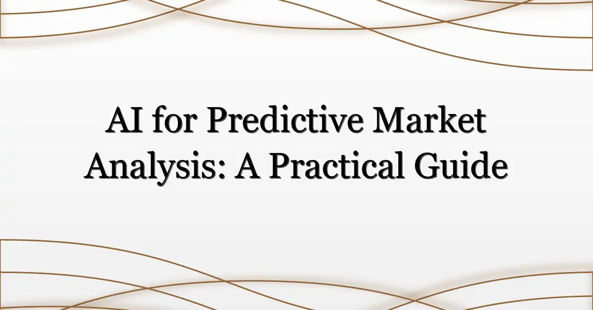 AI for Predictive Market Analysis: A Practical Guide