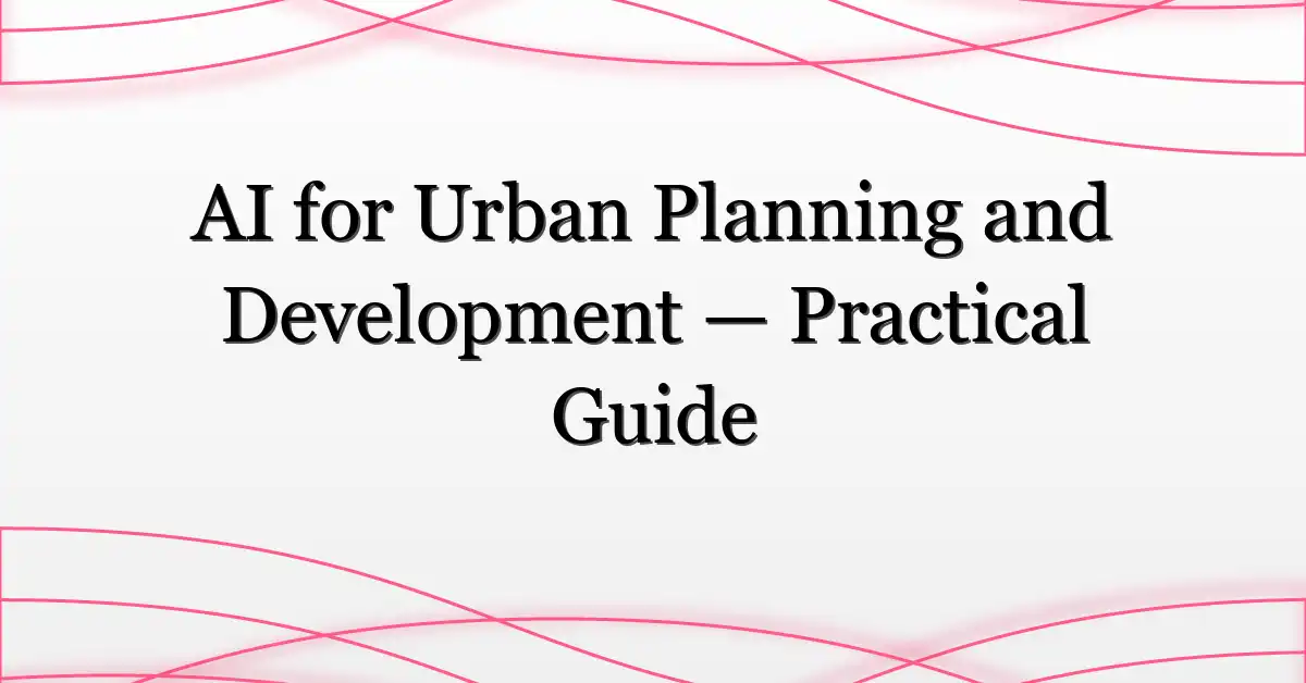 AI for Urban Planning and Development — Practical Guide