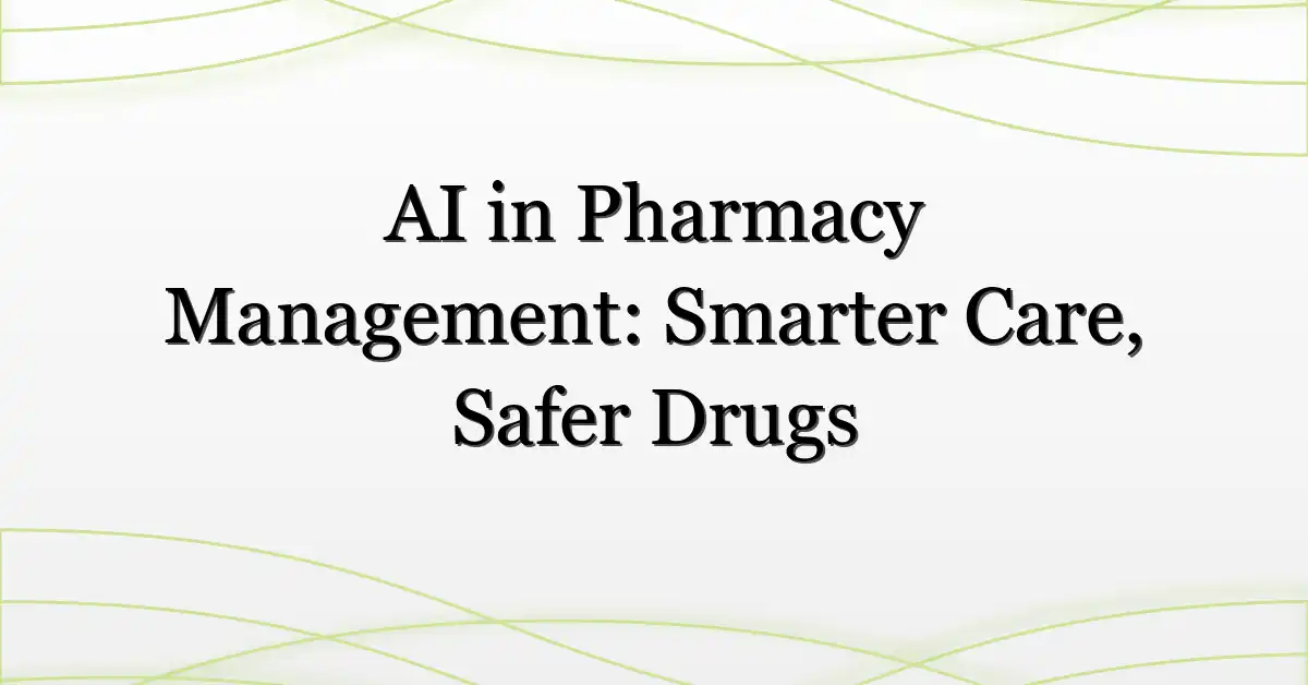 AI in Pharmacy Management: Smarter Care, Safer Drugs