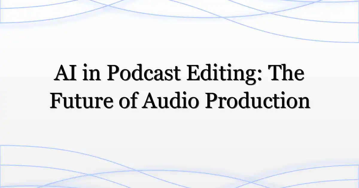 AI in Podcast Editing: The Future of Audio Production