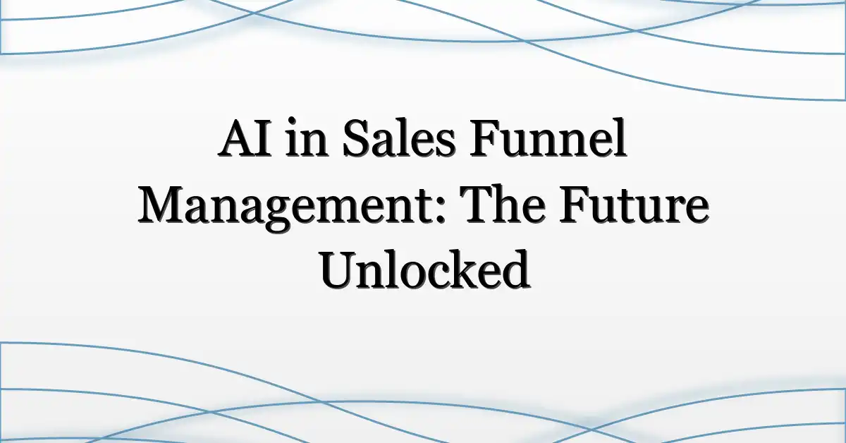 AI in Sales Funnel Management: The Future Unlocked
