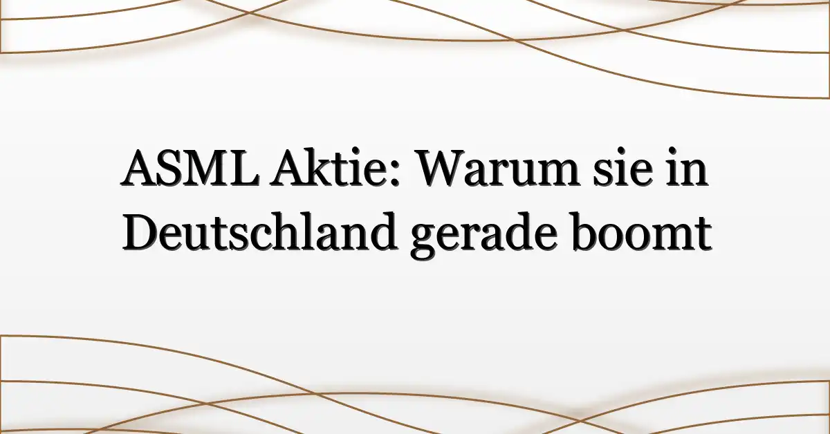 ASML Aktie: Warum sie in Deutschland gerade boomt